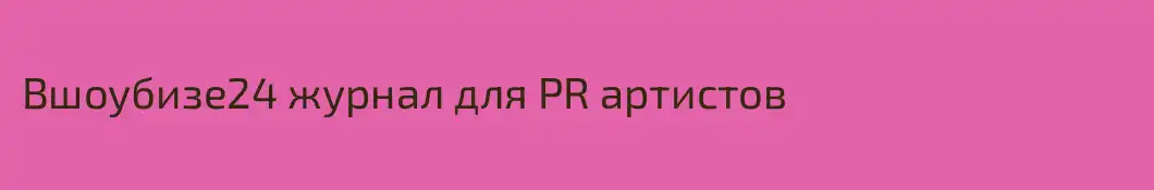 Вшоубизе24 журнал для PR артистов